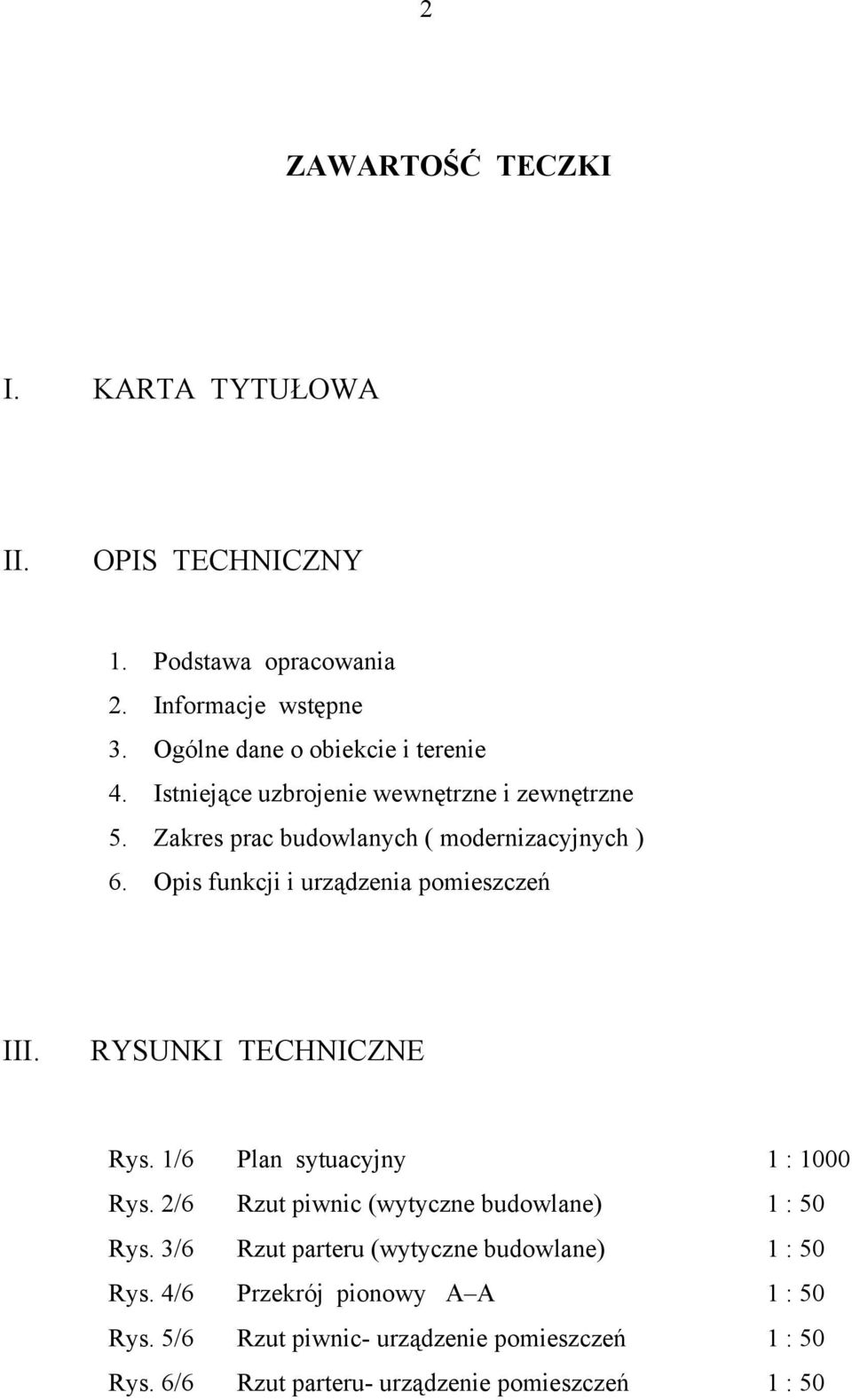 RYSUNKI TECHNICZNE Rys. 1/6 Plan sytuacyjny 1 : 1000 Rys. 2/6 Rzut piwnic (wytyczne budowlane) 1 : 50 Rys.