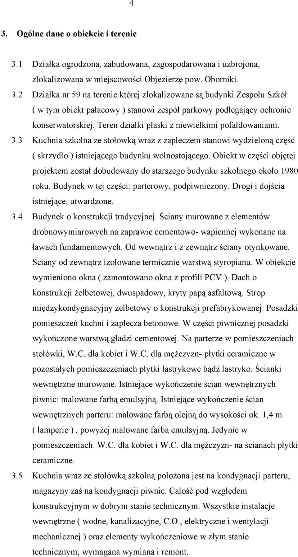 Obiekt w części objętej projektem został dobudowany do starszego budynku szkolnego około 1980 roku. Budynek w tej części: parterowy, podpiwniczony. Drogi i dojścia istniejące, utwardzone. 3.