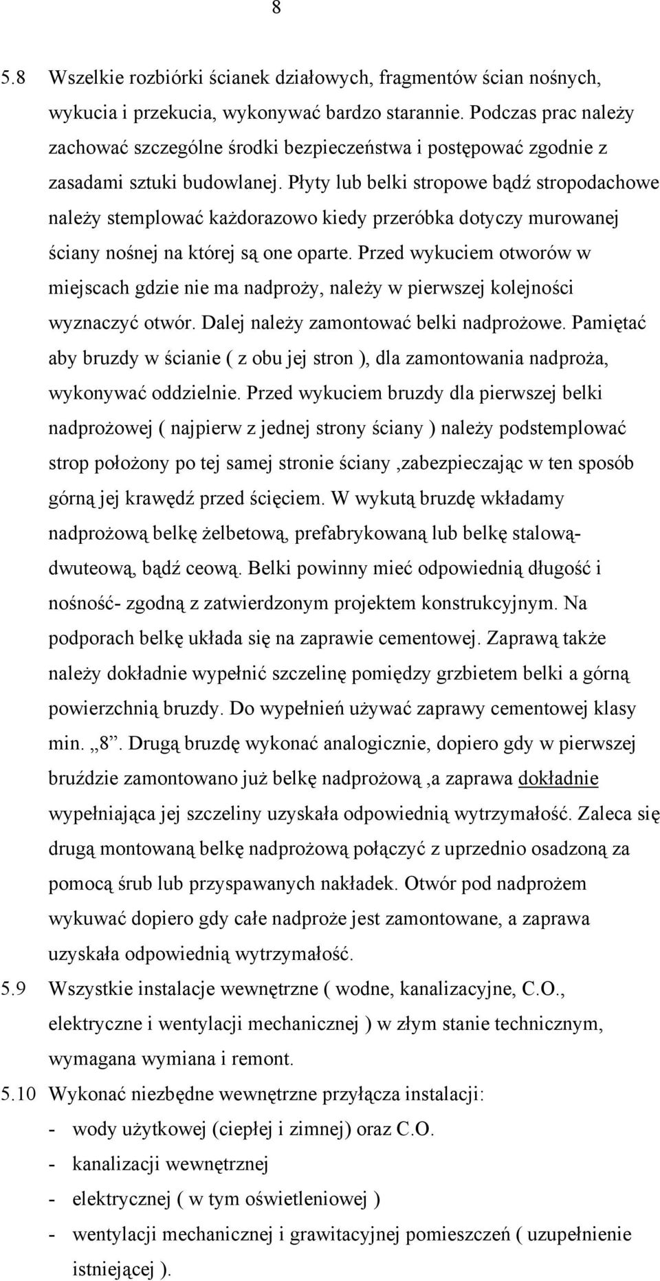 Płyty lub belki stropowe bądź stropodachowe należy stemplować każdorazowo kiedy przeróbka dotyczy murowanej ściany nośnej na której są one oparte.