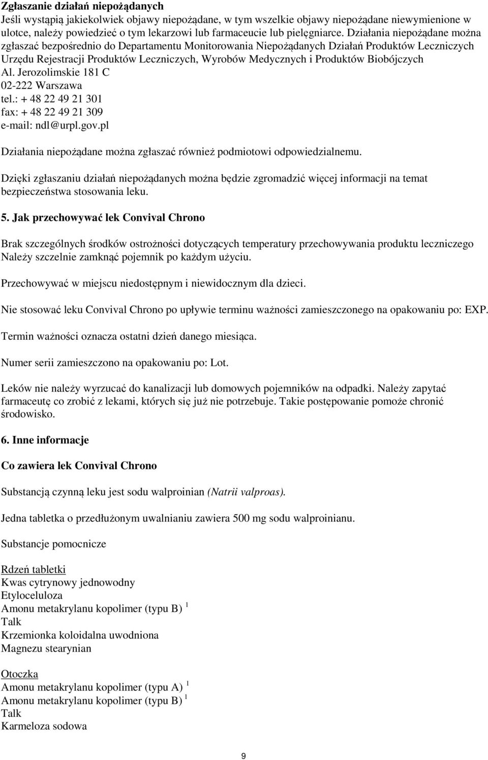 Działania niepożądane można zgłaszać bezpośrednio do Departamentu Monitorowania Niepożądanych Działań Produktów Leczniczych Urzędu Rejestracji Produktów Leczniczych, Wyrobów Medycznych i Produktów