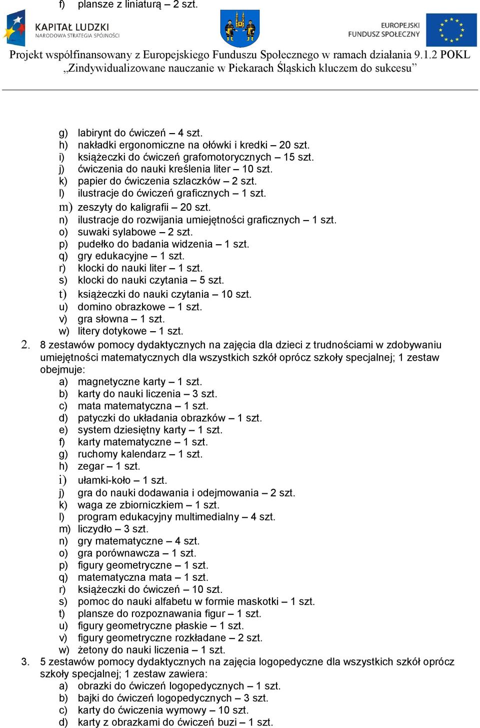 n) ilustracje do rozwijania umiejętności graficznych 1 szt. o) suwaki sylabowe 2 szt. p) pudełko do badania widzenia 1 szt. q) gry edukacyjne 1 szt. r) klocki do nauki liter 1 szt.