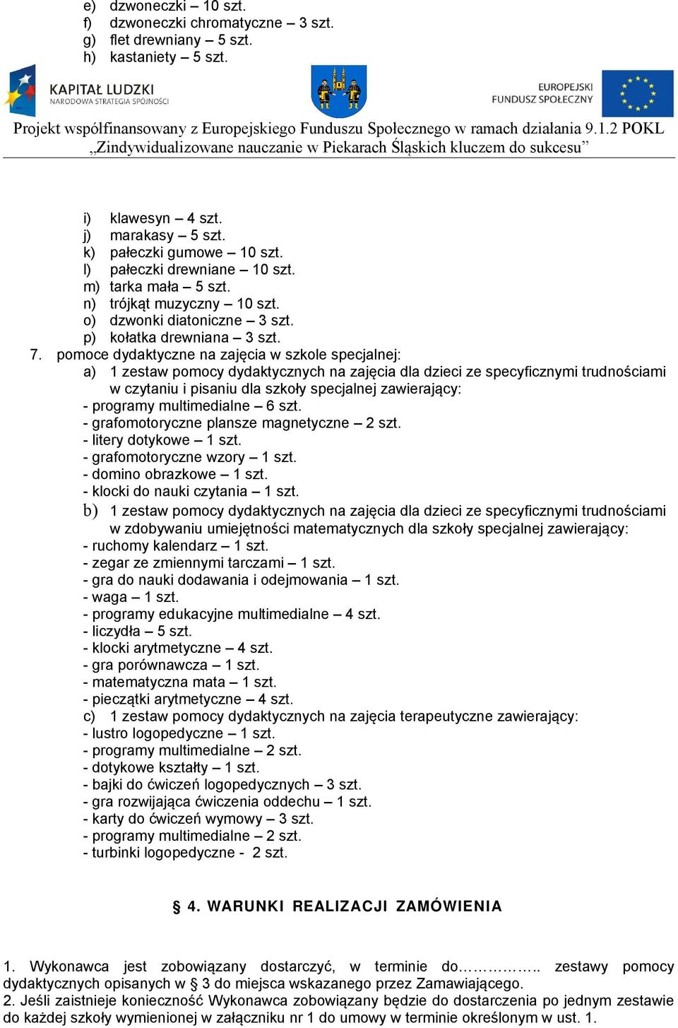 pomoce dydaktyczne na zajęcia w szkole specjalnej: a) 1 zestaw pomocy dydaktycznych na zajęcia dla dzieci ze specyficznymi trudnościami w czytaniu i pisaniu dla szkoły specjalnej zawierający: -