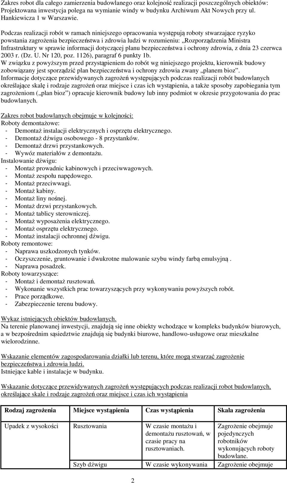 Podczas realizacji robót w ramach niniejszego opracowania występują roboty stwarzające ryzyko powstania zagrożenia bezpieczeństwa i zdrowia ludzi w rozumieniu: Rozporządzenia Ministra Infrastruktury