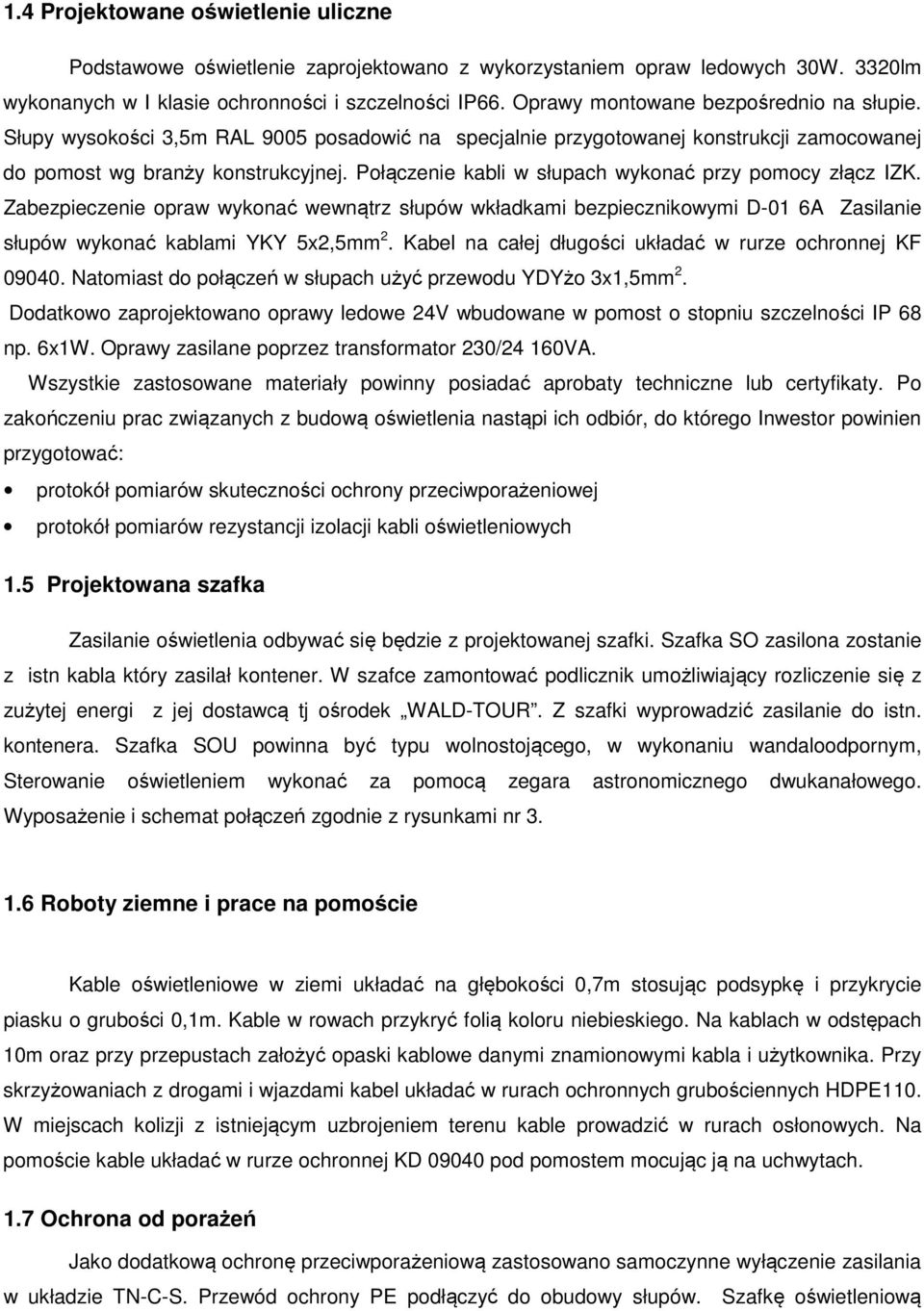 Połączenie kabli w słupach wykonać przy pomocy złącz IZK. Zabezpieczenie opraw wykonać wewnątrz słupów wkładkami bezpiecznikowymi D-01 6A Zasilanie słupów wykonać kablami YKY 5x2,5mm 2.