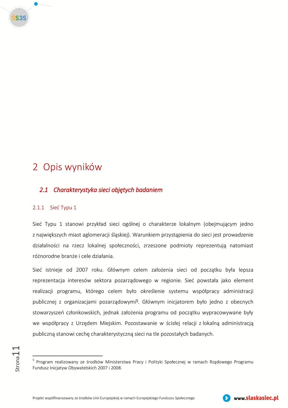 Głównym celem założenia sieci od początku była lepsza reprezentacja interesów sektora pozarządowego w regionie.