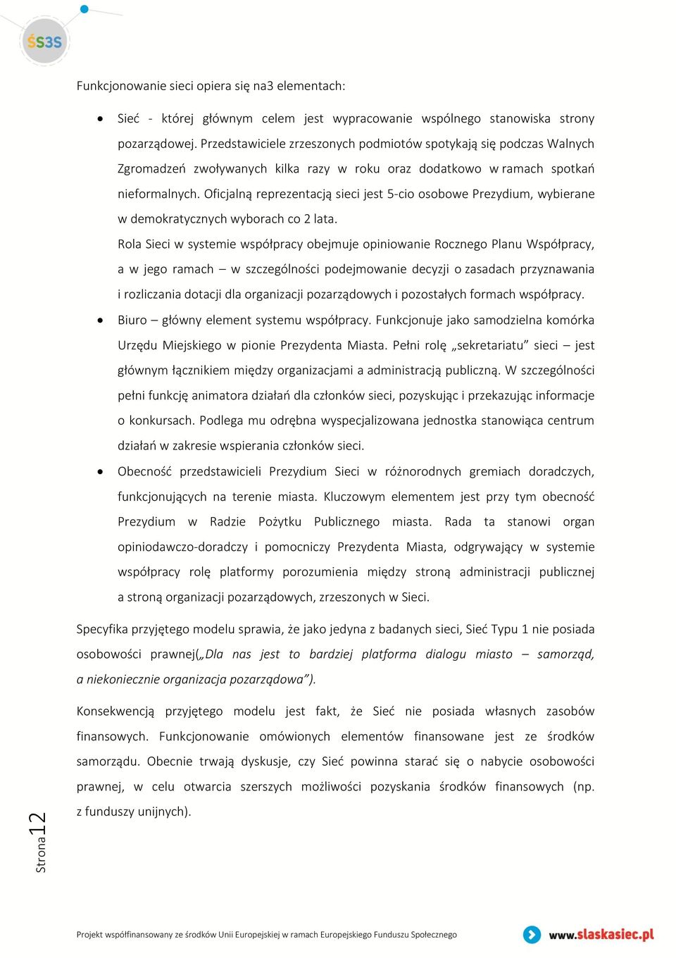 Oficjalną reprezentacją sieci jest 5-cio osobowe Prezydium, wybierane w demokratycznych wyborach co 2 lata.