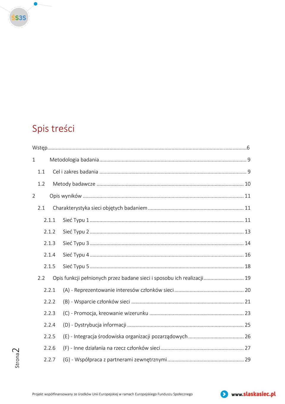 .. 20 2.2.2 (B) - Wsparcie członków sieci... 21 2.2.3 (C) - Promocja, kreowanie wizerunku... 23 2.2.4 (D) - Dystrybucja informacji... 25 2.2.5 (E) - Integracja środowiska organizacji pozarządowych.