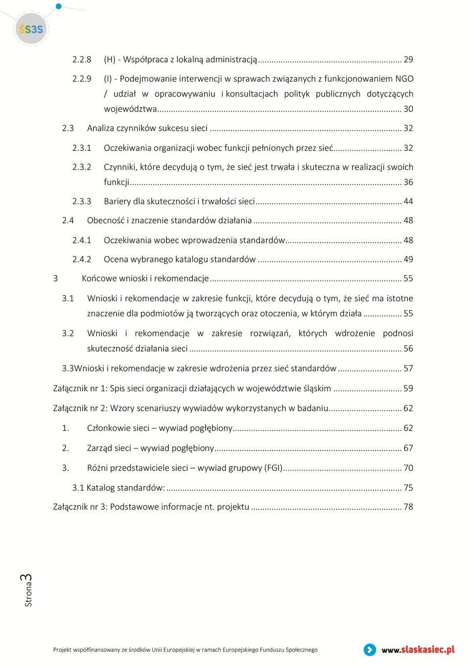 .. 36 2.3.3 Bariery dla skuteczności i trwałości sieci... 44 2.4 Obecnośd i znaczenie standardów działania... 48 2.4.1 Oczekiwania wobec wprowadzenia standardów... 48 2.4.2 Ocena wybranego katalogu standardów.