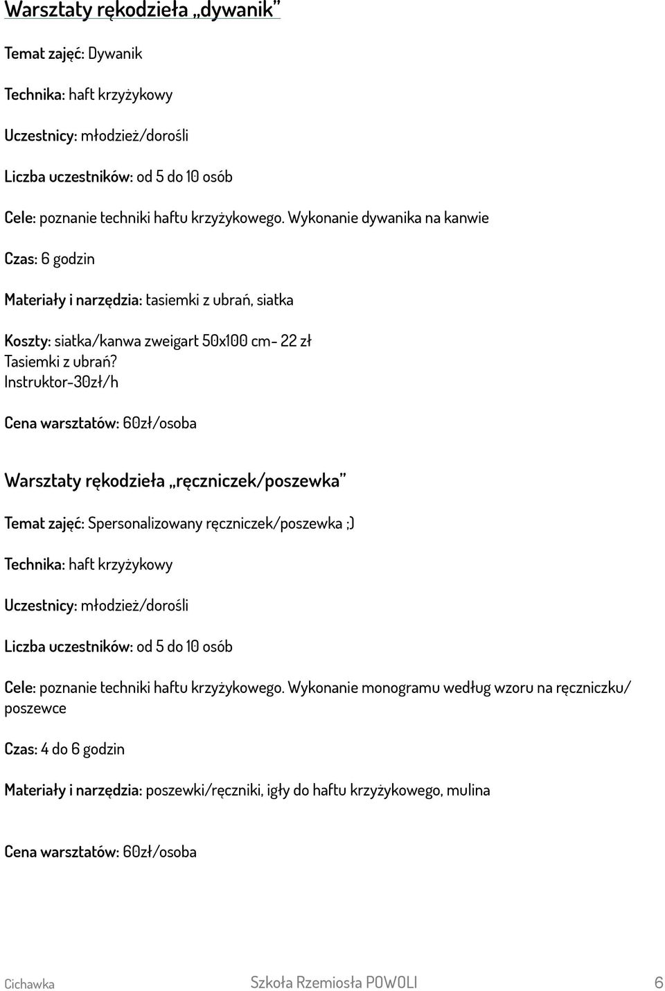 Instruktor-30zł/h Cena warsztatów: 60zł/osoba Warsztaty rękodzieła ręczniczek/poszewka Temat zajęć: Spersonalizowany ręczniczek/poszewka ;) Technika: haft krzyżykowy Liczba uczestników: od 5 do