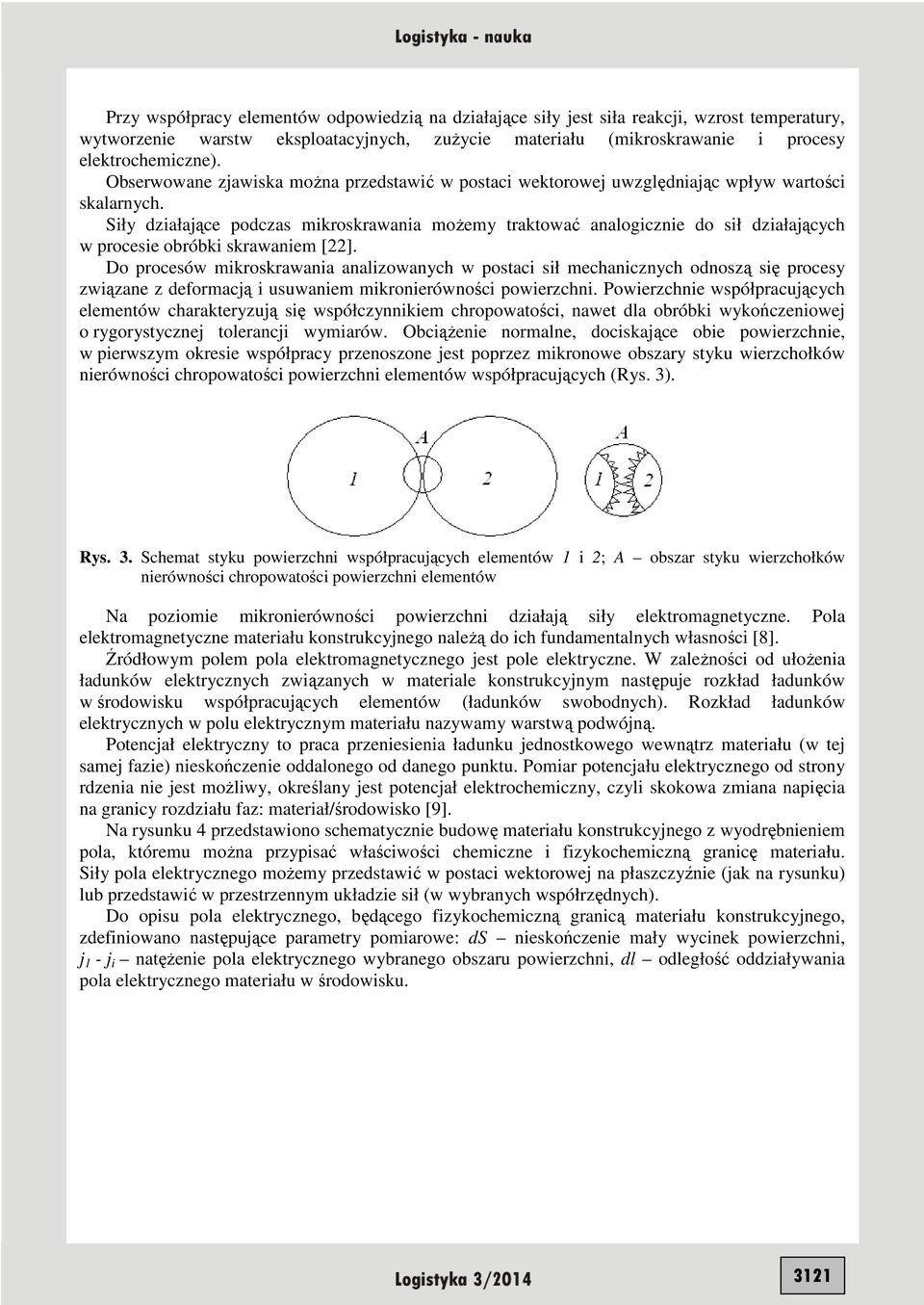 Siły działające podczas mikoskawania moŝemy taktować analogicznie do sił działających w pocesie obóbki skawaniem [22].