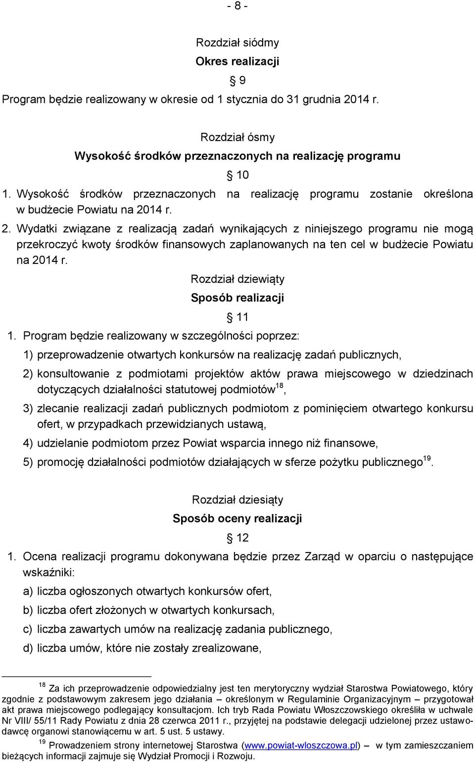 14 r. 2. Wydatki związane z realizacją zadań wynikających z niniejszego programu nie mogą przekroczyć kwoty środków finansowych zaplanowanych na ten cel w budżecie Powiatu na 2014 r.