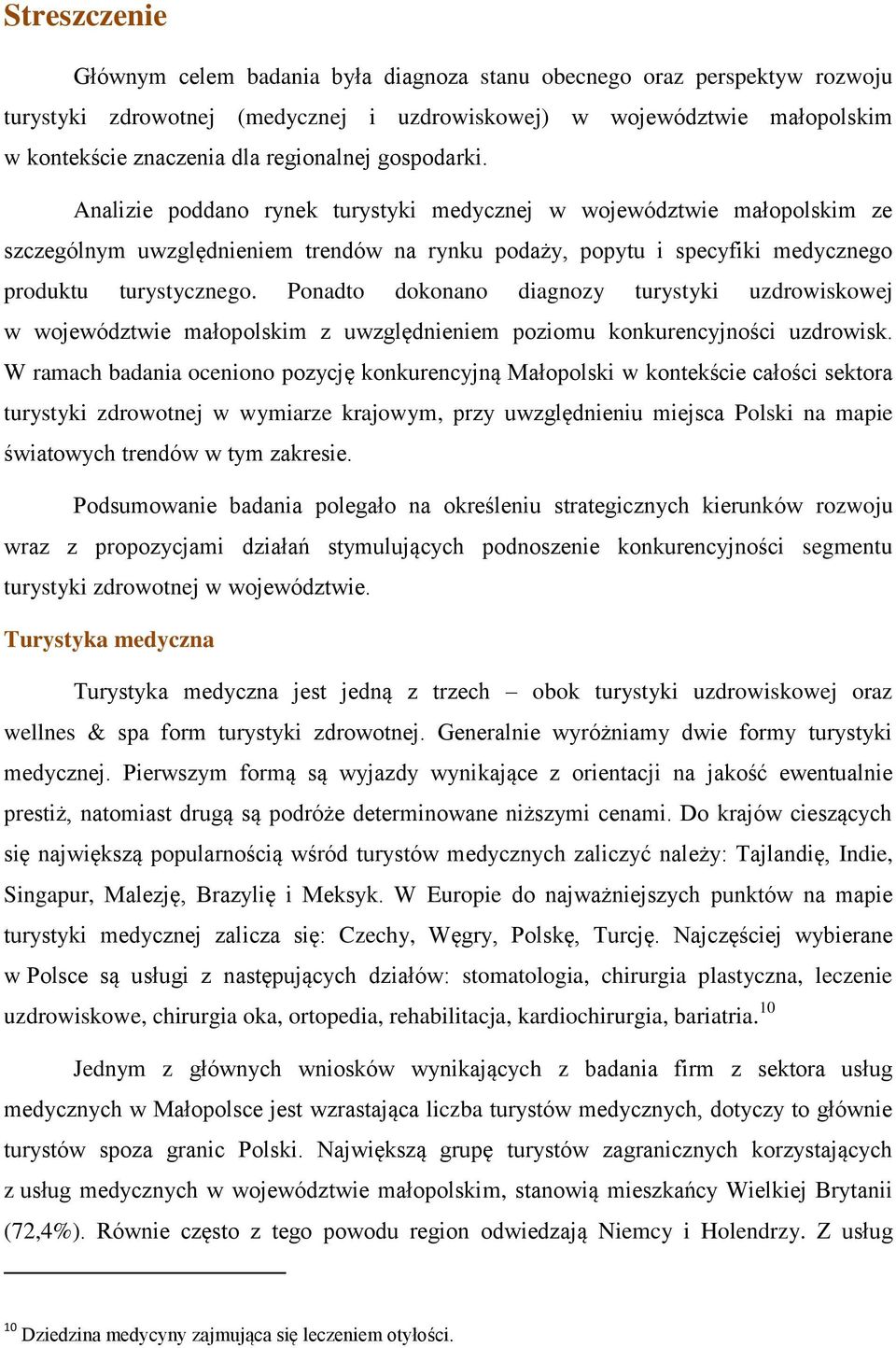 Analizie poddano rynek turystyki medycznej w województwie małopolskim ze szczególnym uwzględnieniem trendów na rynku podaży, popytu i specyfiki medycznego produktu turystycznego.