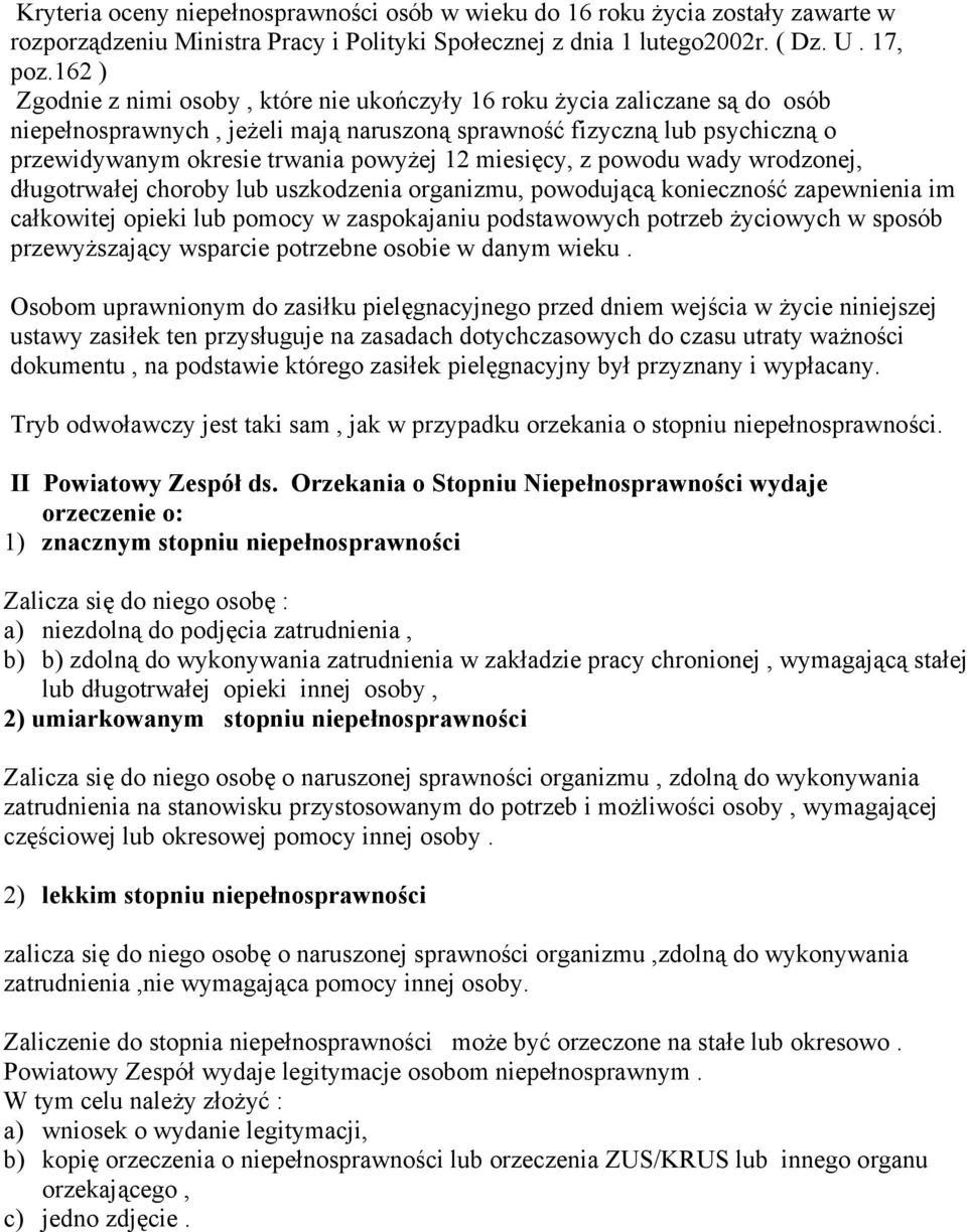 12 miesięcy, z powodu wady wrodzonej, długotrwałej choroby lub uszkodzenia organizmu, powodującą konieczność zapewnienia im całkowitej opieki lub pomocy w zaspokajaniu podstawowych potrzeb życiowych