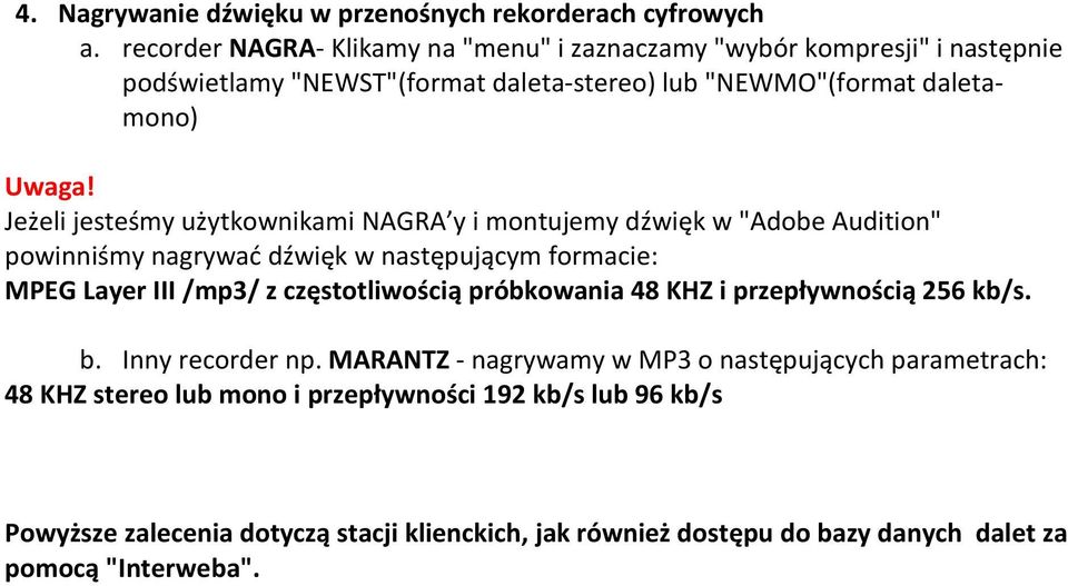 Jeżeli jesteśmy użytkownikami NAGRA y i montujemy dźwięk w "Adobe Audition" powinniśmy nagrywad dźwięk w następującym formacie: MPEG Layer III /mp3/ z częstotliwością