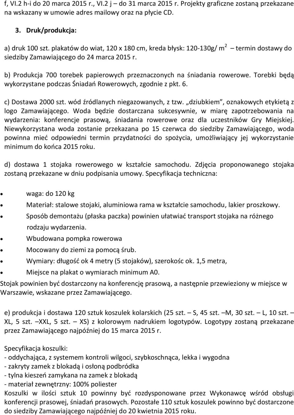 Torebki będą wykorzystane podczas Śniadań Rowerowych, zgodnie z pkt. 6. c) Dostawa 2000 szt. wód źródlanych niegazowanych, z tzw. dziubkiem, oznakowych etykietą z logo Zamawiającego.