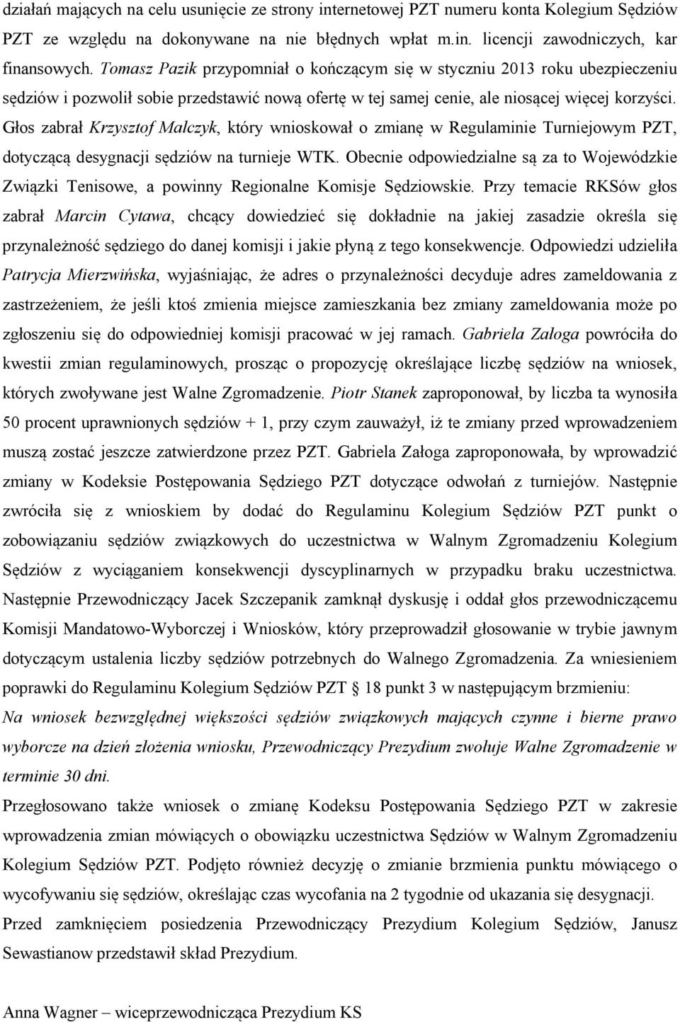 Głos zabrał Krzysztof Malczyk, który wnioskował o zmianę w Regulaminie Turniejowym PZT, dotyczącą desygnacji sędziów na turnieje WTK.