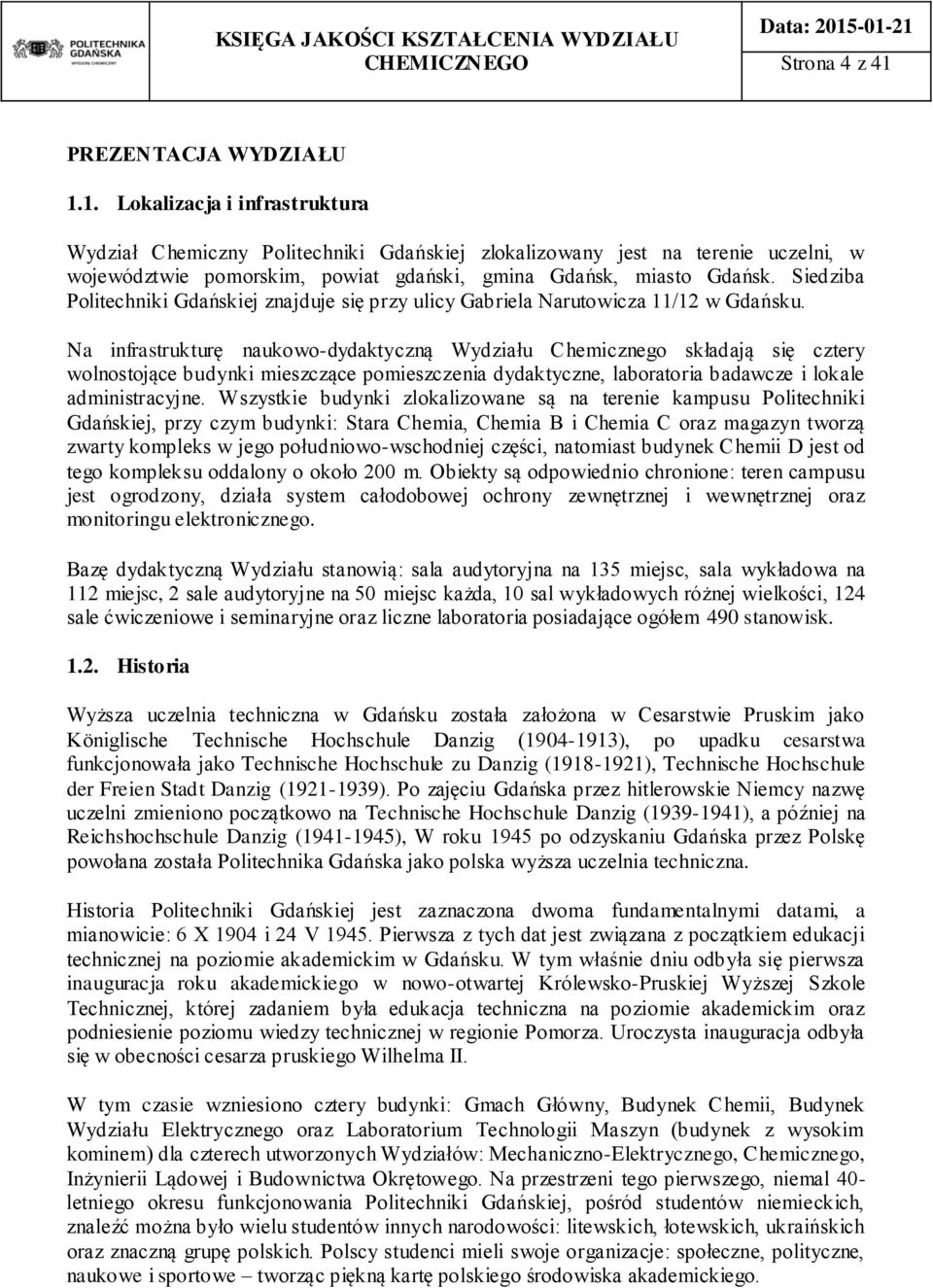 Na infrastrukturę naukowo-dydaktyczną Wydziału Chemicznego składają się cztery wolnostojące budynki mieszczące pomieszczenia dydaktyczne, laboratoria badawcze i lokale administracyjne.