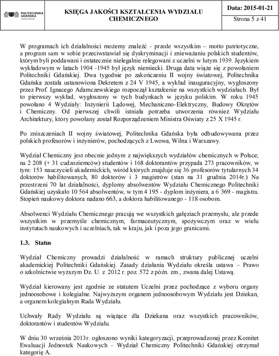 Dwa tygodnie po zakończeniu II wojny światowej, Politechnika Gdańska została ustanowiona Dekretem z 24 V 1945, a wykład inauguracyjny, wygłoszony przez Prof.