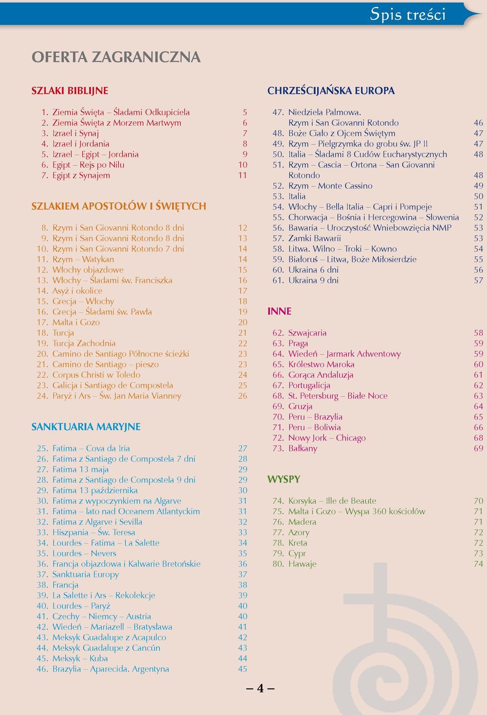 Rzym i San Giovanni Rotondo 7 dni 14 11. Rzym Watykan 14 12. Włochy objazdowe 15 13. Włochy Śladami św. Franciszka 16 14. Asyż i okolice 17 15. Grecja Włochy 18 16. Grecja Śladami św. Pawła 19 17.