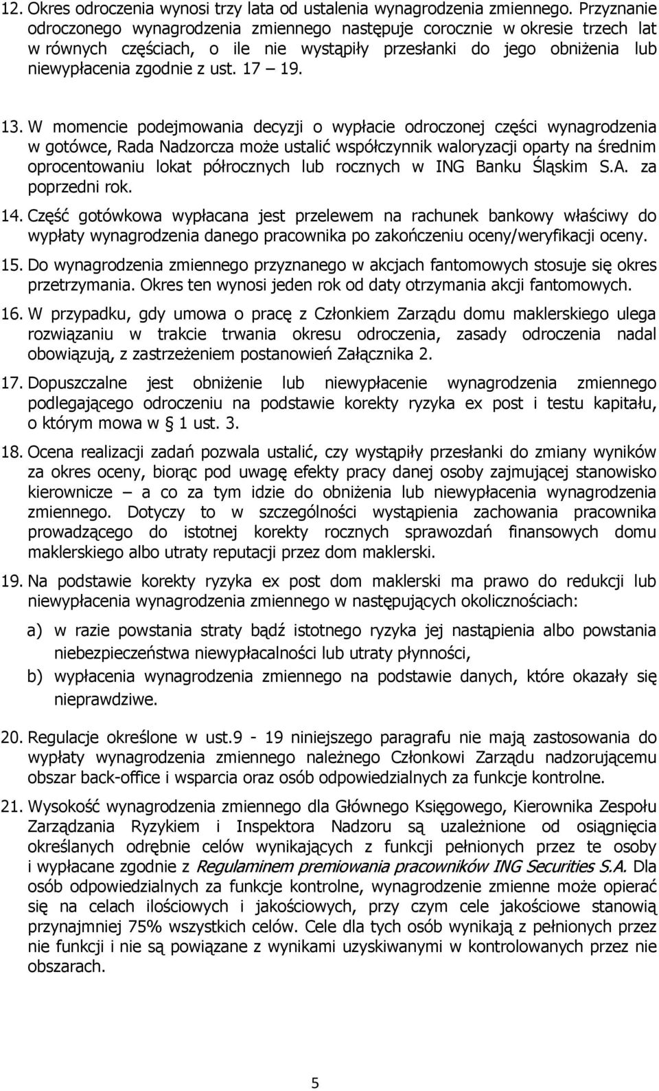 13. W momencie podejmowania decyzji o wypłacie odroczonej części wynagrodzenia w gotówce, Rada Nadzorcza może ustalić współczynnik waloryzacji oparty na średnim oprocentowaniu lokat półrocznych lub