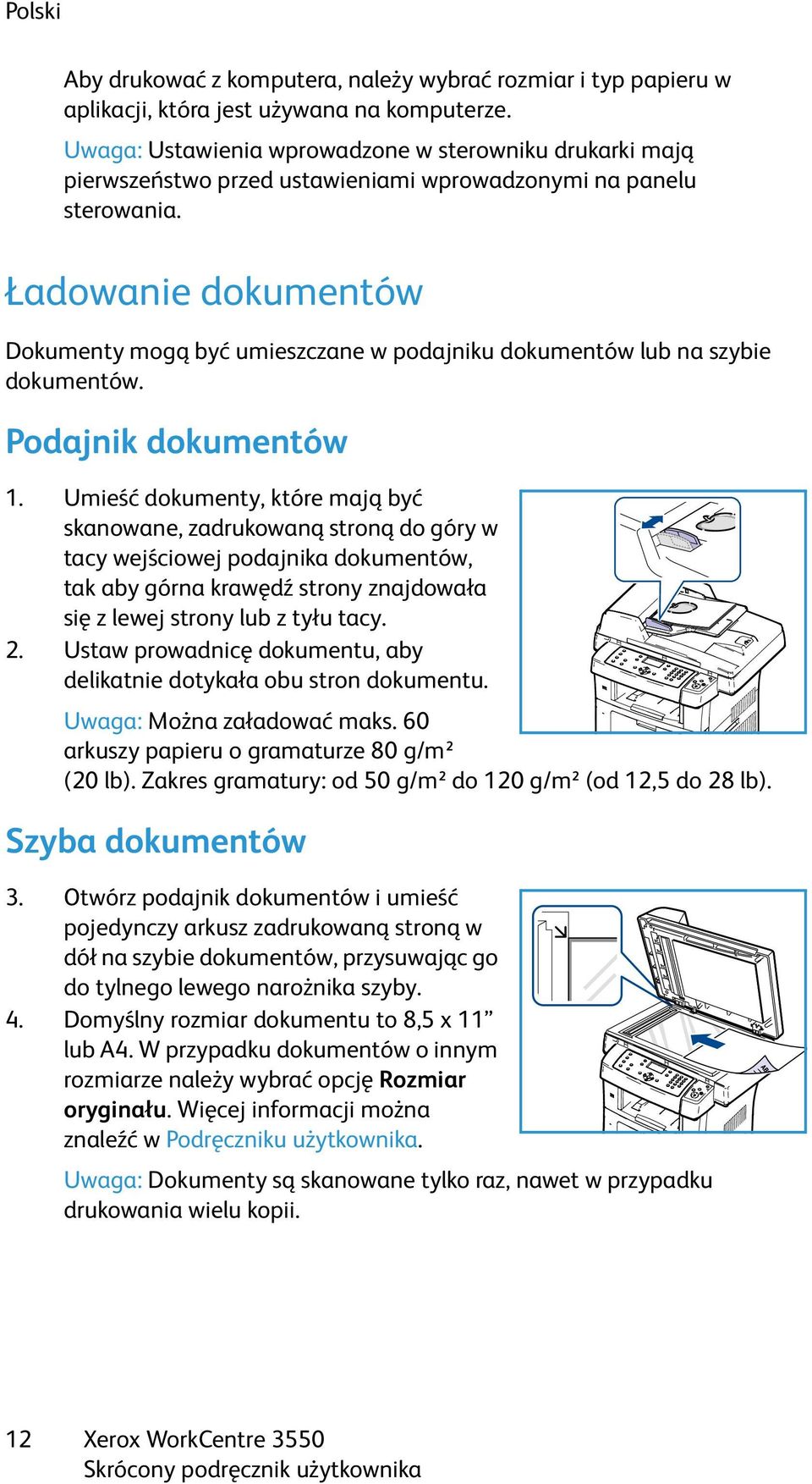 Ładowanie dokumentów Dokumenty mogą być umieszczane w podajniku dokumentów lub na szybie dokumentów. Podajnik dokumentów 1.