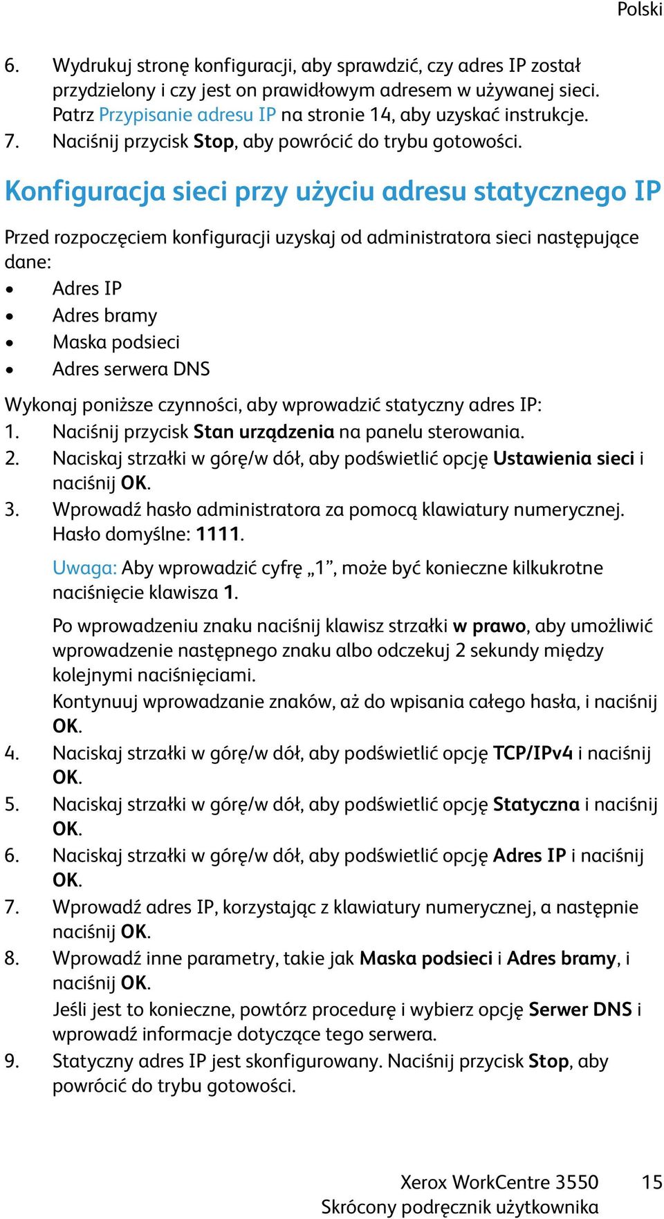 Konfiguracja sieci przy użyciu adresu statycznego IP Przed rozpoczęciem konfiguracji uzyskaj od administratora sieci następujące dane: Adres IP Adres bramy Maska podsieci Adres serwera DNS Wykonaj