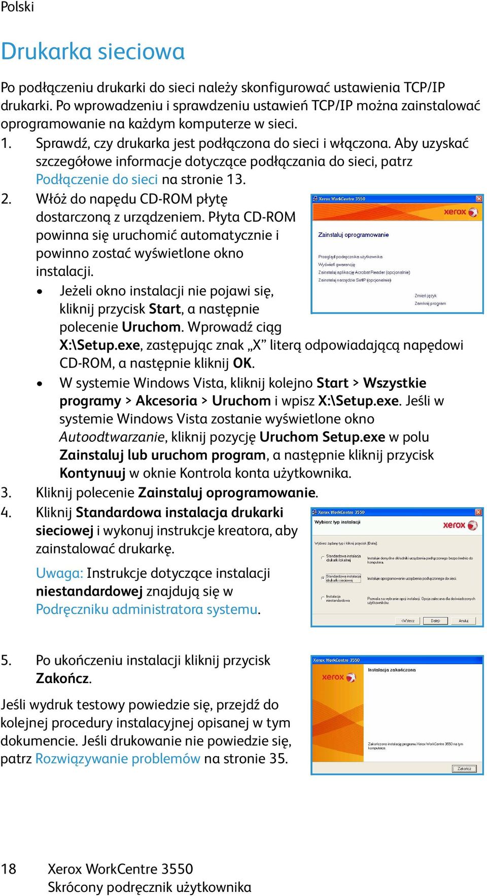 Aby uzyskać szczegółowe informacje dotyczące podłączania do sieci, patrz Podłączenie do sieci na stronie 13. 2. Włóż do napędu CD-ROM płytę dostarczoną z urządzeniem.