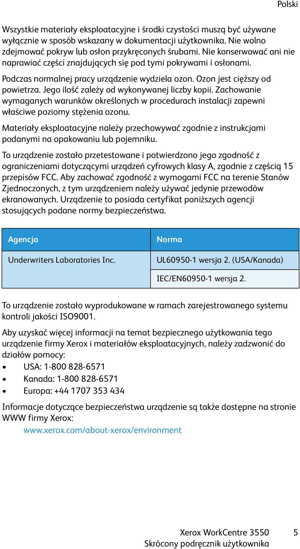 Jego ilość zależy od wykonywanej liczby kopii. Zachowanie wymaganych warunków określonych w procedurach instalacji zapewni właściwe poziomy stężenia ozonu.