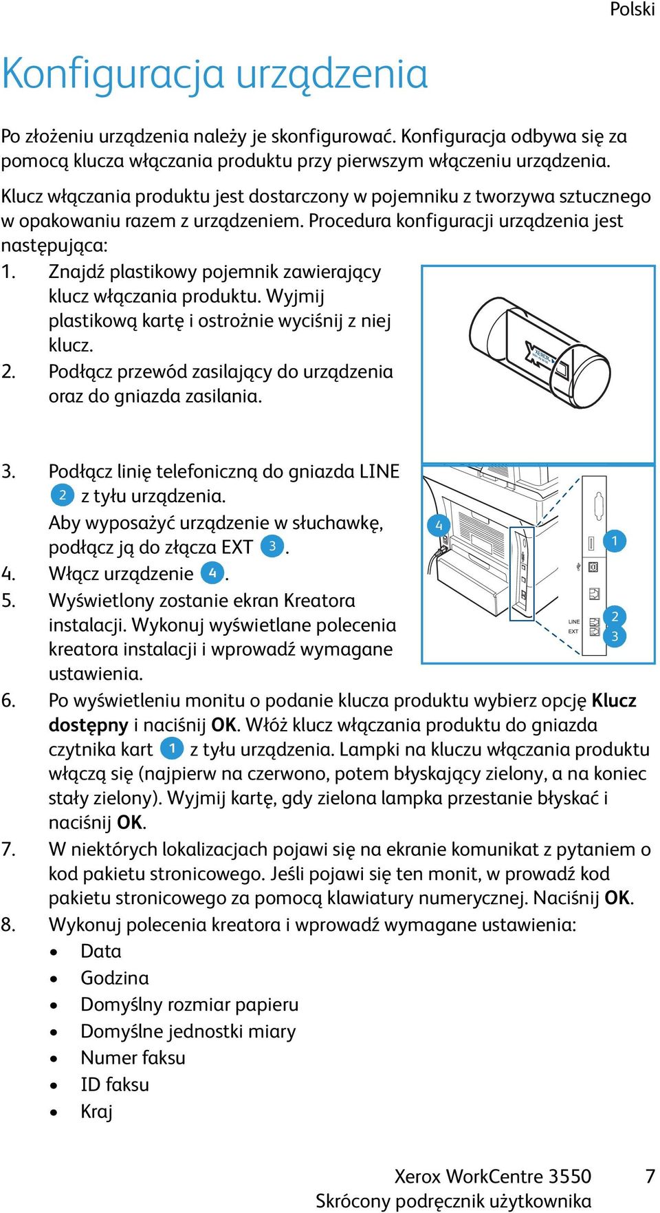 Znajdź plastikowy pojemnik zawierający klucz włączania produktu. Wyjmij plastikową kartę i ostrożnie wyciśnij z niej klucz. 2. Podłącz przewód zasilający do urządzenia oraz do gniazda zasilania. 3.