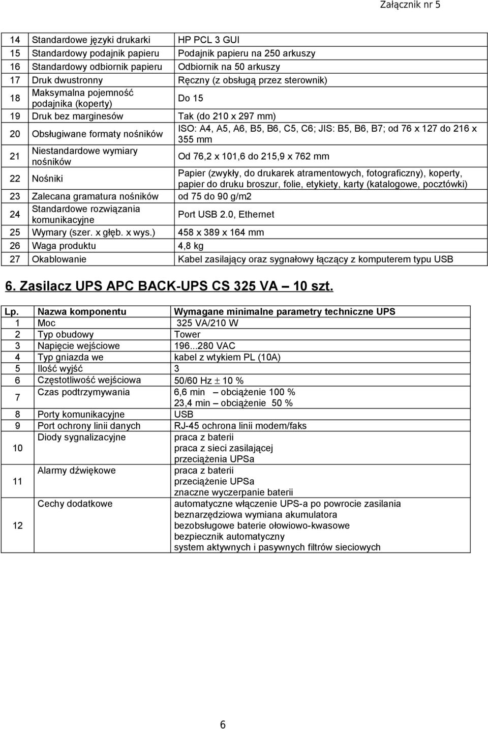 A5, A, B5, B, C5, C; JIS: B5, B, B; od x 12 do 21 x 355 mm Od,2 x 101, do 215,9 x 2 mm Papier (zwykły, do drukarek atramentowych, fotograficzny), koperty, papier do druku broszur, folie, etykiety,