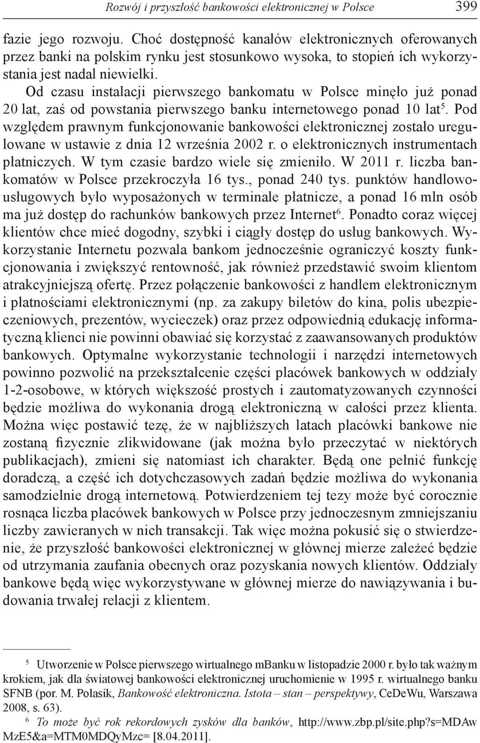 Od czasu instalacji pierwszego bankomatu w Polsce minęło już ponad 20 lat, zaś od powstania pierwszego banku internetowego ponad 10 lat 5.