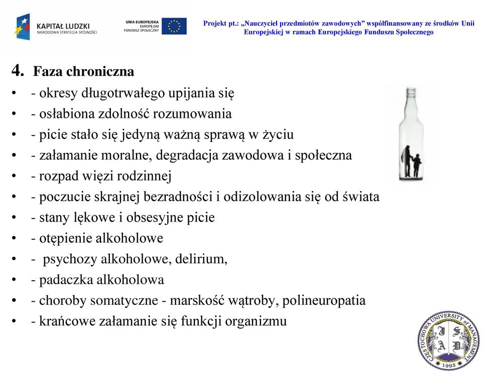 bezradności i odizolowania się od świata - stany lękowe i obsesyjne picie - otępienie alkoholowe - psychozy alkoholowe,