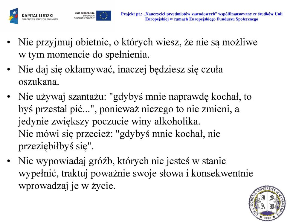 Nie używaj szantażu: "gdybyś mnie naprawdę kochał, to byś przestał pić.