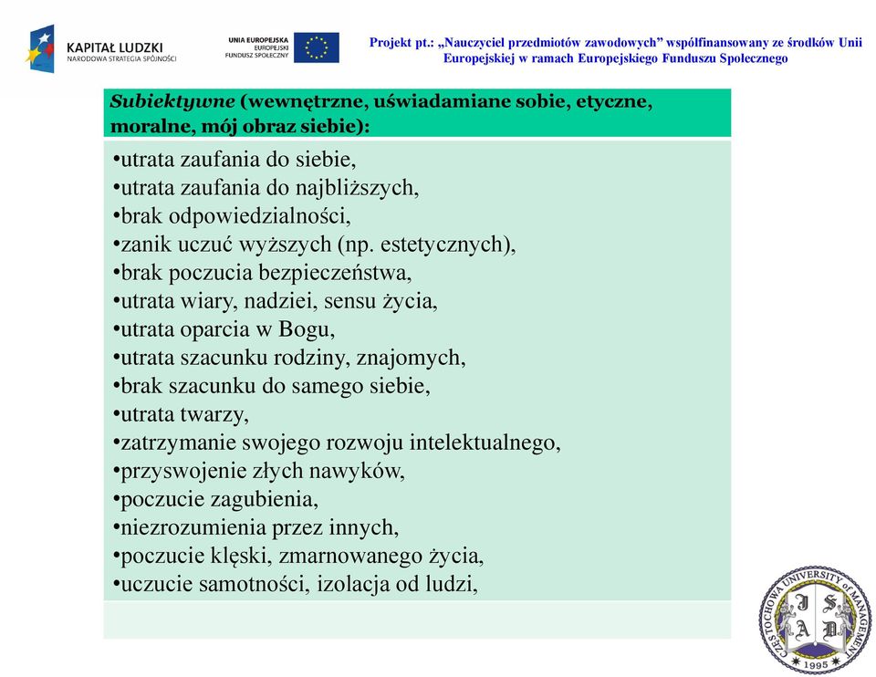 estetycznych), brak poczucia bezpieczeństwa, utrata wiary, nadziei, sensu życia, utrata oparcia w Bogu, utrata szacunku rodziny, znajomych, brak