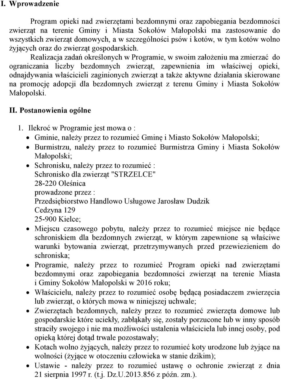 Realizacja zadań określonych w Programie, w swoim założeniu ma zmierzać do ograniczania liczby bezdomnych zwierząt, zapewnienia im właściwej opieki, odnajdywania właścicieli zaginionych zwierząt a