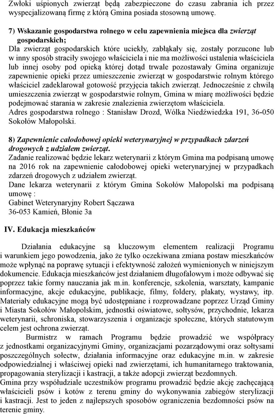 właściciela i nie ma możliwości ustalenia właściciela lub innej osoby pod opieką której dotąd trwale pozostawały Gmina organizuje zapewnienie opieki przez umieszczenie zwierząt w gospodarstwie rolnym