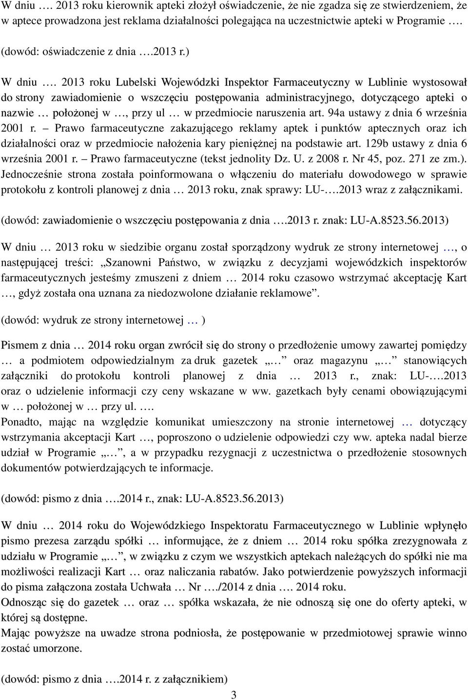 2013 roku Lubelski Wojewódzki Inspektor Farmaceutyczny w Lublinie wystosował do strony zawiadomienie o wszczęciu postępowania administracyjnego, dotyczącego apteki o nazwie położonej w, przy ul w