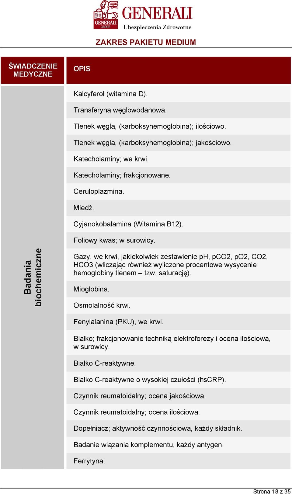 biochemiczne Gazy, we krwi, jakiekolwiek zestawienie ph, pco2, po2, CO2, HCO3 (wliczając również wyliczone procentowe wysycenie hemoglobiny tlenem tzw. saturację). Mioglobina. Osmolalność krwi.