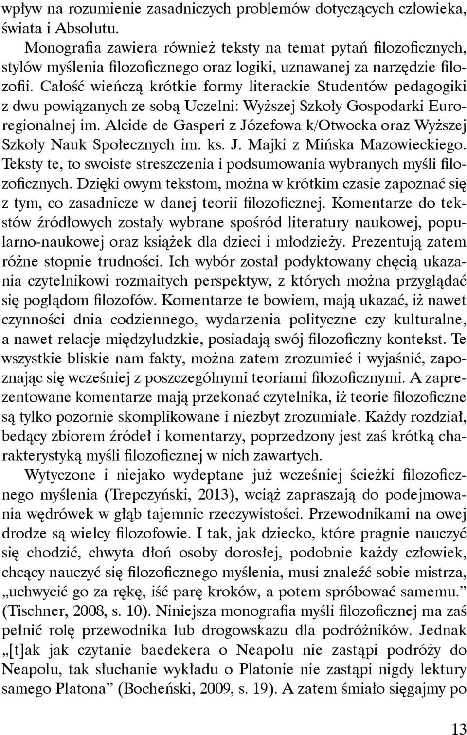 Całość wieńczą krótkie formy literackie Studentów pedagogiki z dwu powiązanych ze sobą Uczelni: Wyższej Szkoły Gospodarki Euroregionalnej im.