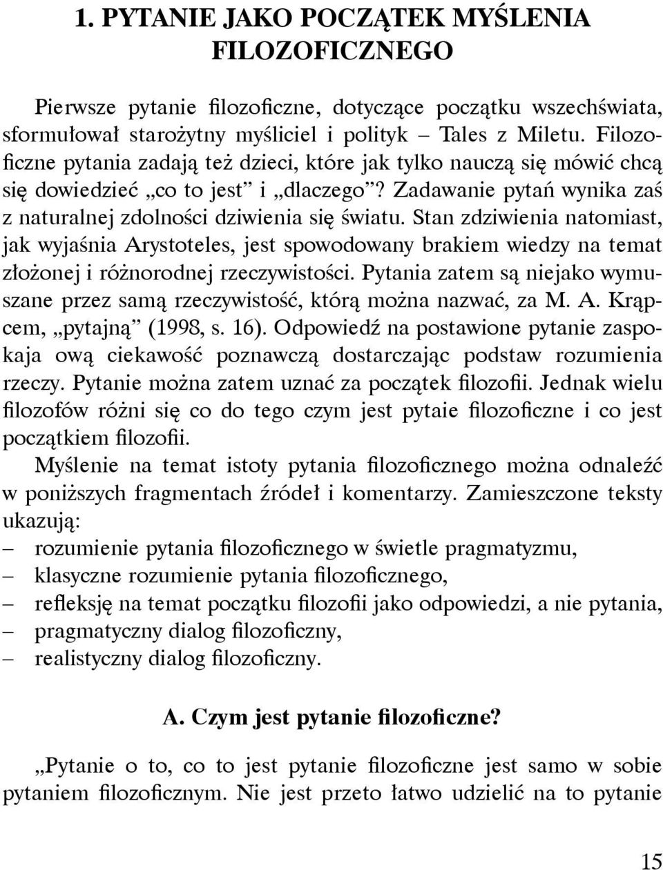 Stan zdziwienia natomiast, jak wyjaśnia Arystoteles, jest spowodowany brakiem wiedzy na temat złożonej i różnorodnej rzeczywistości.