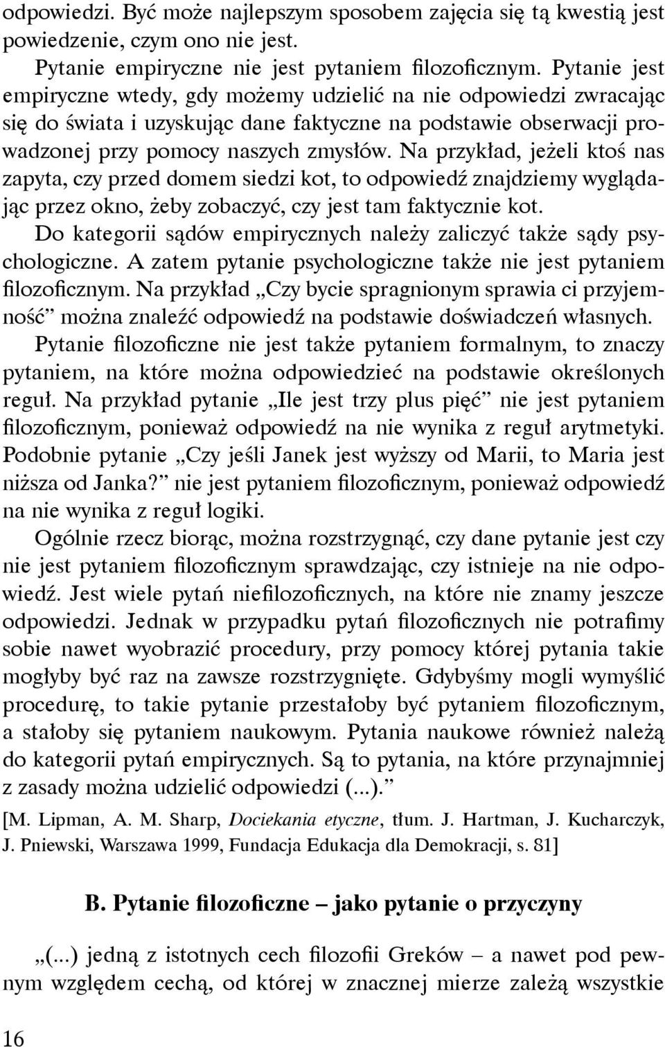 Na przykład, jeżeli ktoś nas zapyta, czy przed domem siedzi kot, to odpowiedź znajdziemy wyglądając przez okno, żeby zobaczyć, czy jest tam faktycznie kot.