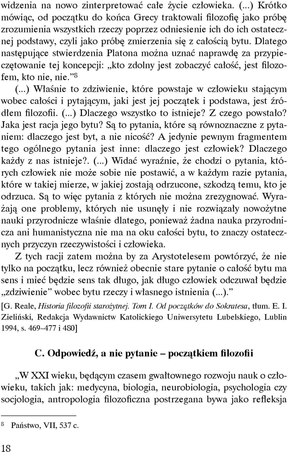 całością bytu. Dlatego następujące stwierdzenia Platona można uznać naprawdę za przypieczętowanie tej koncepcji: kto zdolny jest zobaczyć całość, jest filozofem, kto nie, nie. 8 (.