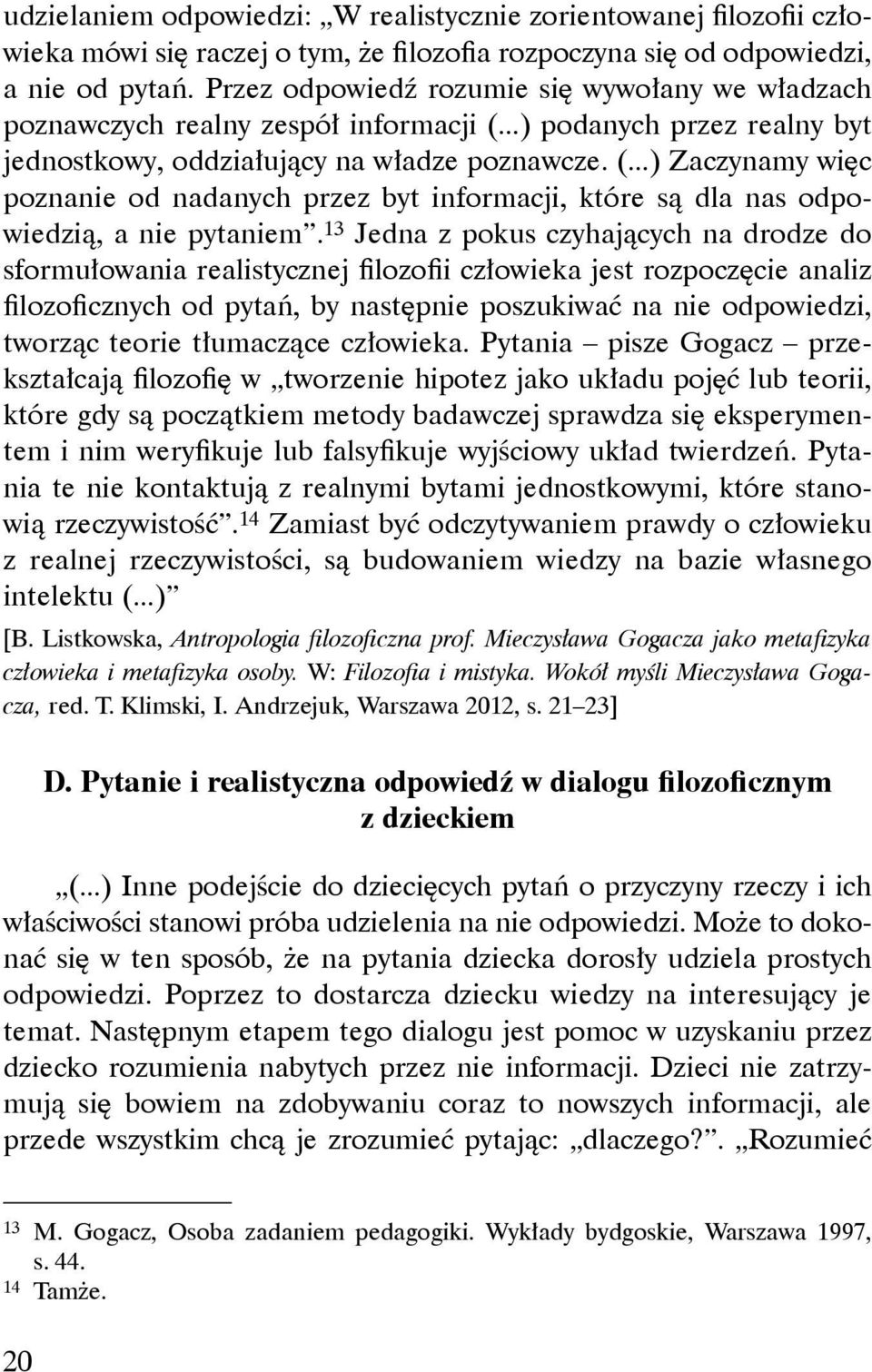 13 Jedna z pokus czyhających na drodze do sformułowania realistycznej filozofii człowieka jest rozpoczęcie analiz filozoficznych od pytań, by następnie poszukiwać na nie odpowiedzi, tworząc teorie