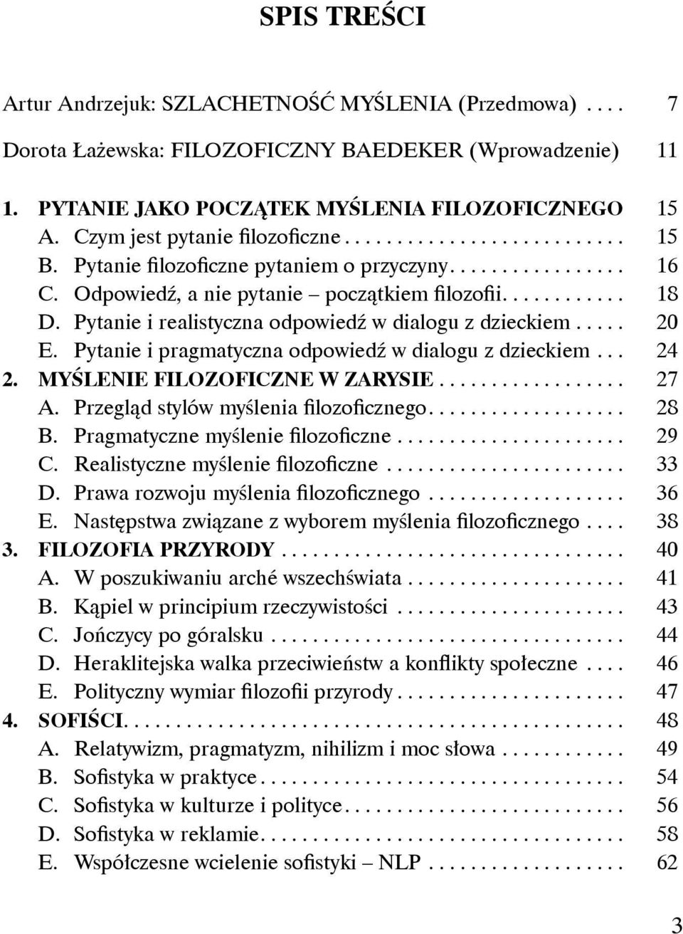 Pytanie i realistyczna odpowiedź w dialogu z dzieckiem..... 20 E. Pytanie i pragmatyczna odpowiedź w dialogu z dzieckiem... 24 2. MYŚLENIE FILOZOFICZNE W ZARYSIE.................. 27 A.