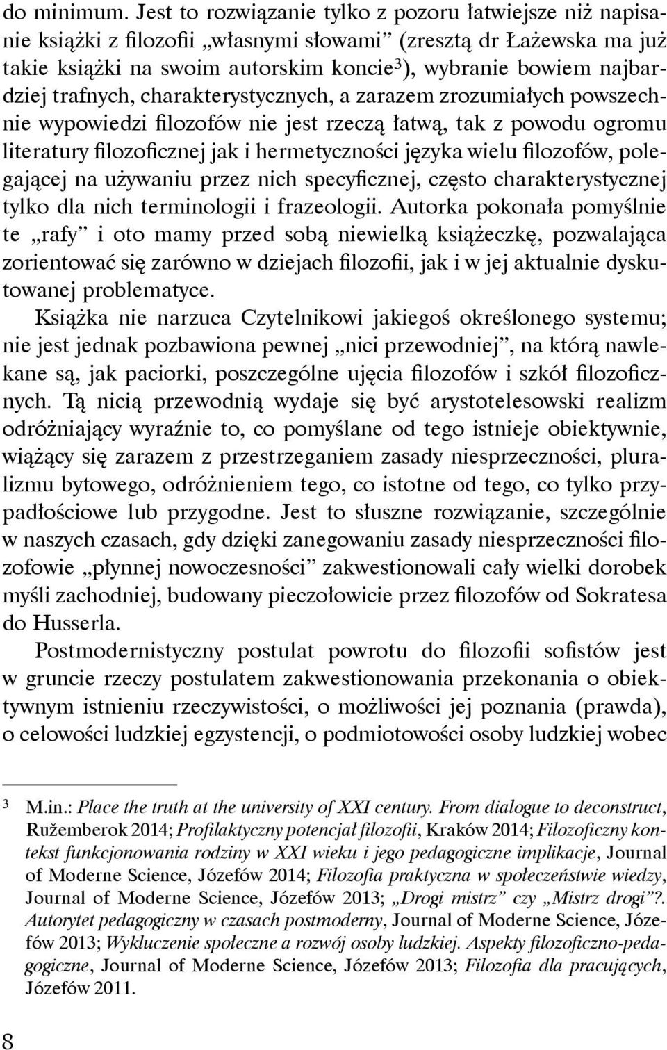 trafnych, charakterystycznych, a zarazem zrozumiałych powszechnie wypowiedzi filozofów nie jest rzeczą łatwą, tak z powodu ogromu literatury filozoficznej jak i hermetyczności języka wielu filozofów,