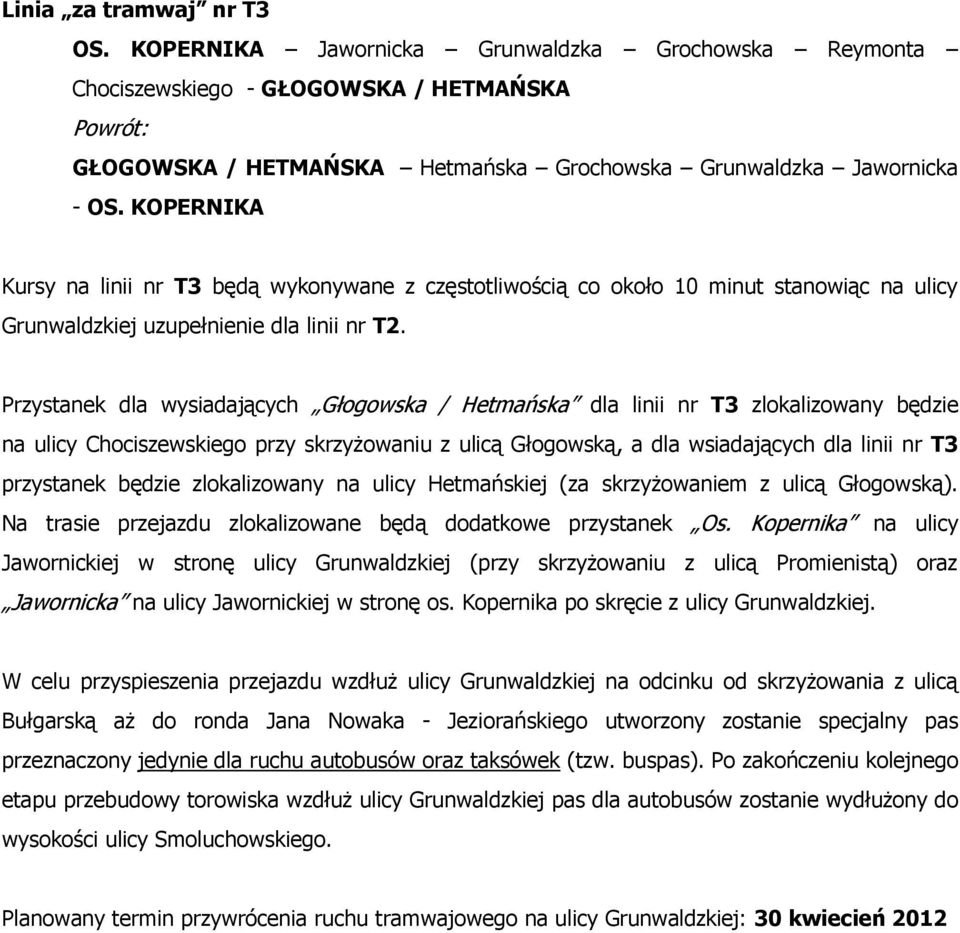 Przystanek dla wysiadających Głogowska / Hetmańska dla linii nr T3 zlokalizowany będzie na ulicy Chociszewskiego przy skrzyżowaniu z ulicą Głogowską, a dla wsiadających dla linii nr T3 przystanek