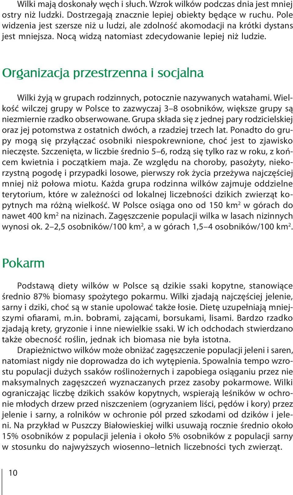 Organizacja przestrzenna i socjalna Wilki żyją w grupach rodzinnych, potocznie nazywanych watahami.