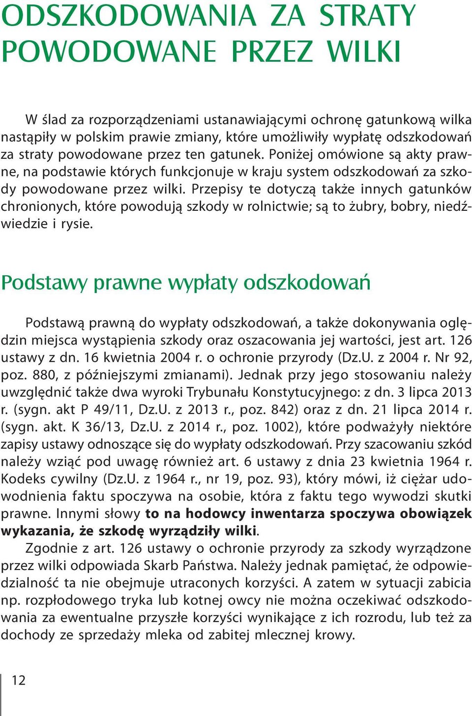 Przepisy te dotyczą także innych gatunków chronionych, które powodują szkody w rolnictwie; są to żubry, bobry, niedźwiedzie i rysie.