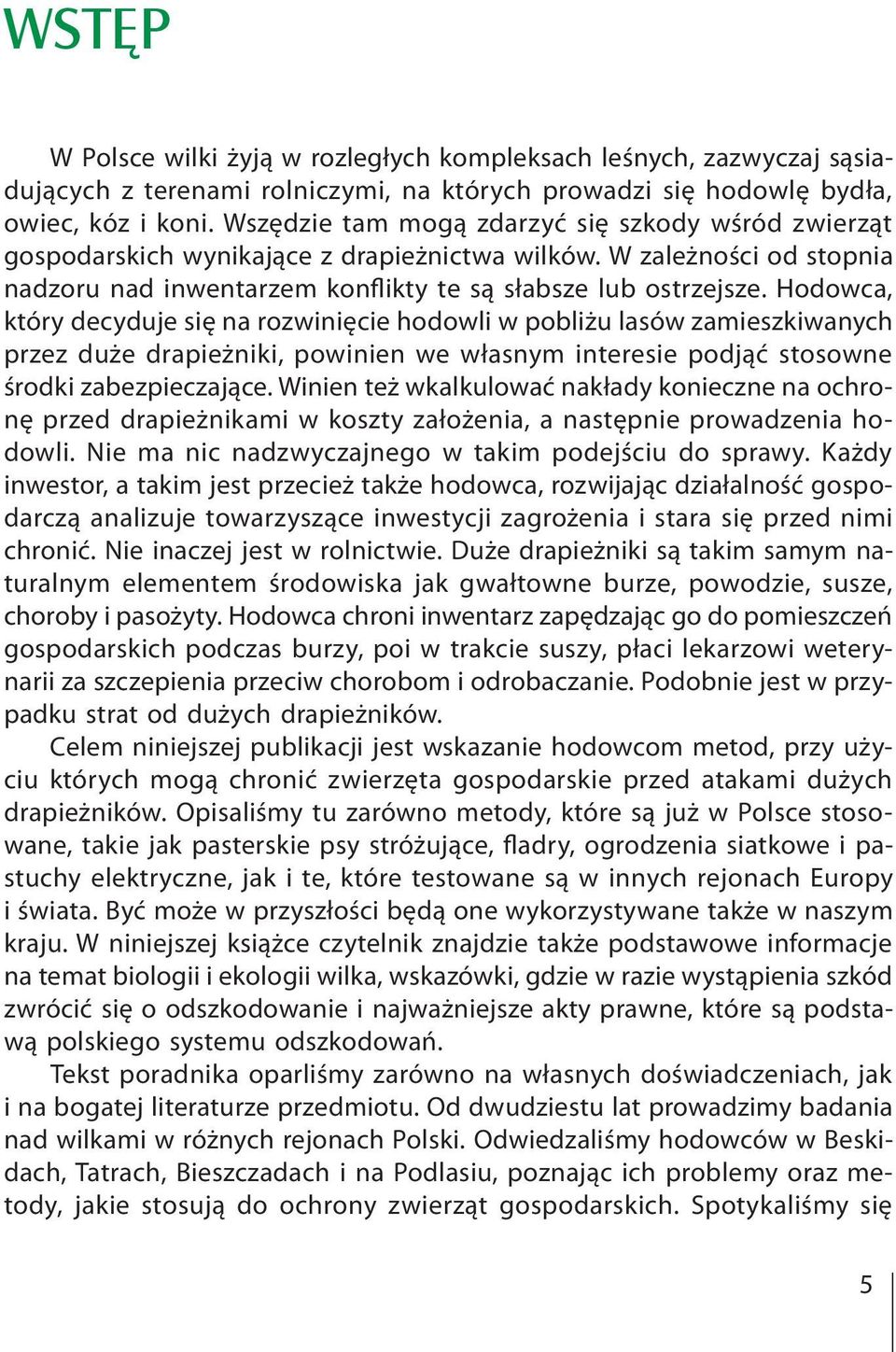 Hodowca, który decyduje się na rozwinięcie hodowli w pobliżu lasów zamieszkiwanych przez duże drapieżniki, powinien we własnym interesie podjąć stosowne środki zabezpieczające.