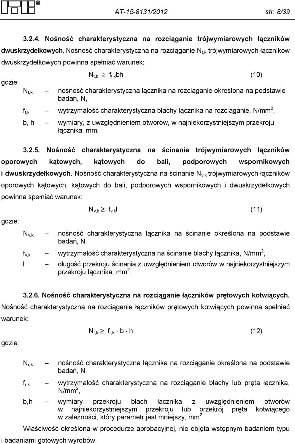 określona na podstawie badań, N, f t,k wytrzymałość charakterystyczna blachy łącznika na rozciąganie, N/mm 2, b, h wymiary, z uwzględnieniem otworów, w najniekorzystniejszym przekroju łącznika, mm. 3.